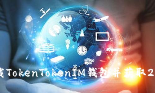 如何下载TokenTokenIM钱包并获取20元奖励