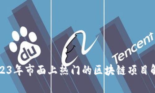 2023年市面上热门的区块链项目解析