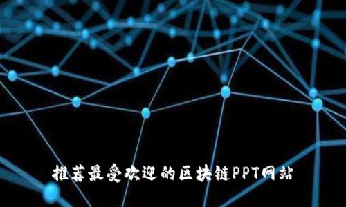 推荐最受欢迎的区块链PPT网站