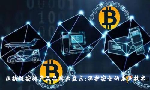 区块链安防产品品牌大盘点：保护安全的未来技术