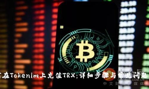 如何在Tokenim上充值TRX：详细步骤与常见问题解答