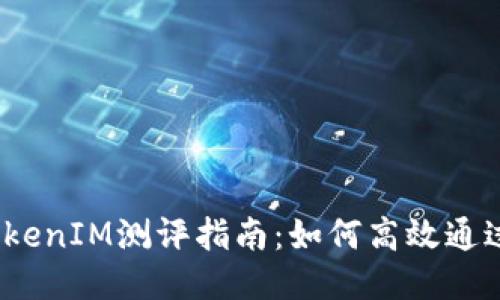 TokenIM测评指南：如何高效通过？