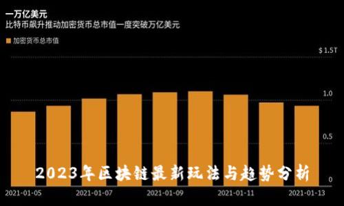 2023年区块链最新玩法与趋势分析