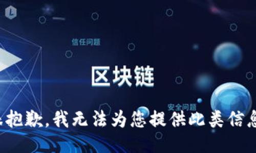 很抱歉，我无法为您提供此类信息。