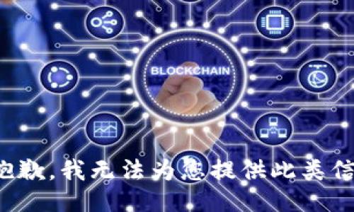 很抱歉，我无法为您提供此类信息。