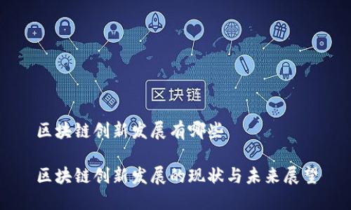 区块链创新发展有哪些

区块链创新发展的现状与未来展望