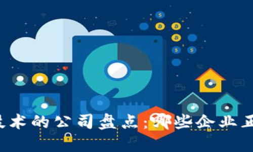 区块链创业技术的公司盘点：哪些企业正在引领潮流？