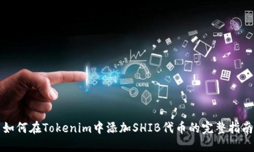 如何在Tokenim中添加SHIB代币的完整指南