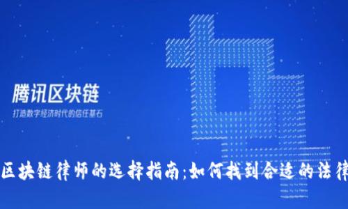 专业区块链律师的选择指南：如何找到合适的法律支持