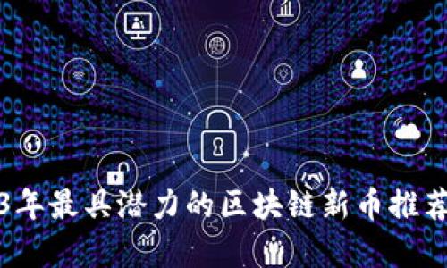 2023年最具潜力的区块链新币推荐分析