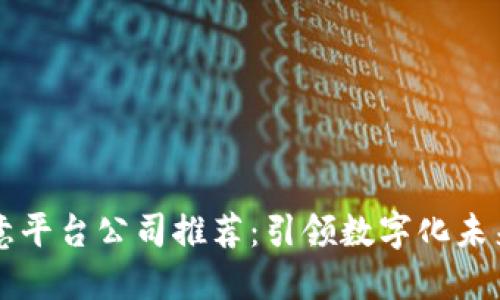 区块链创意平台公司推荐：引领数字化未来的创新者