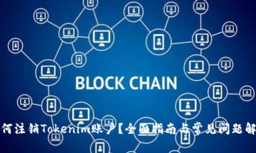 如何注销Tokenim账户？全面指南与常见问题解答