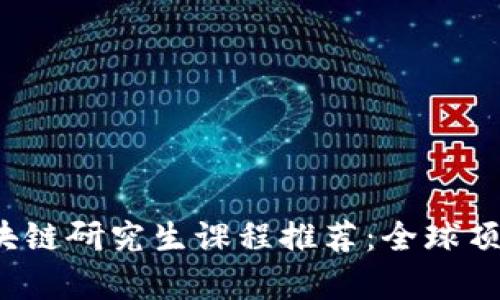 2023年区块链研究生课程推荐：全球顶尖大学一览