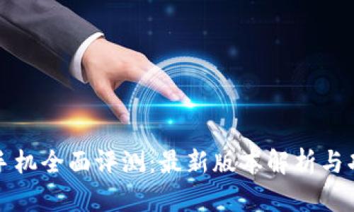 区块链手机全面评测：最新版本解析与功能优势