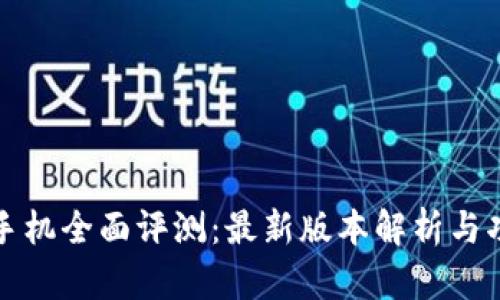 区块链手机全面评测：最新版本解析与功能优势