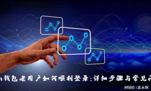Tokenim钱包老用户如何顺利登录：详细步骤与常见问题解答