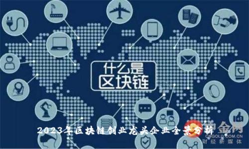 2023年区块链创业龙头企业全景分析