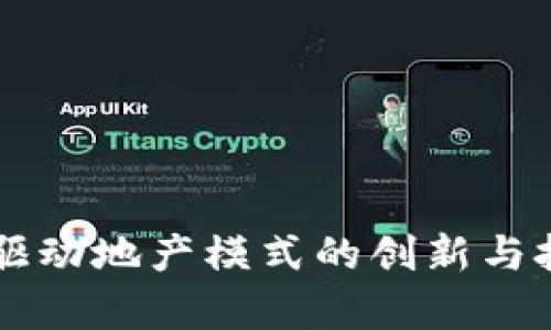 区块链驱动地产模式的创新与挑战分析