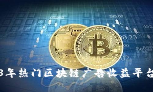 2023年热门区块链广告收益平台推荐