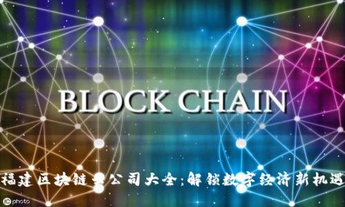 福建区块链云公司大全：解锁数字经济新机遇