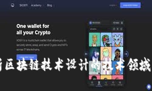 深入解析区块链技术设计的技术领域及其应用
