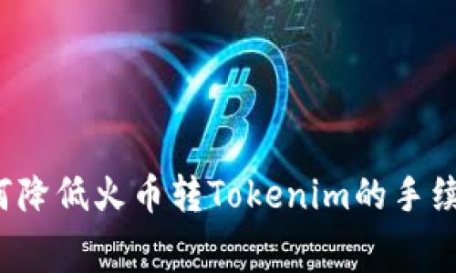 如何降低火币转Tokenim的手续费？