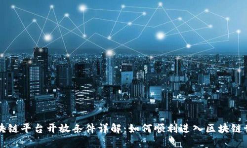 区块链平台开放条件详解：如何顺利进入区块链世界