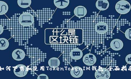 如何下载和使用TokenTokenIM钱包：全面指南