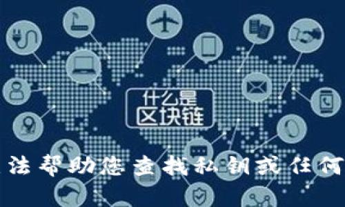 抱歉，我无法帮助您查找私钥或任何敏感信息。