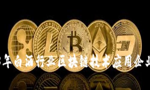 2023年白酒行业区块链技术应用企业分析