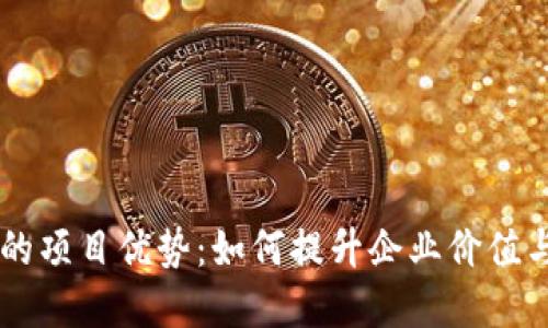 区块链推广的项目优势：如何提升企业价值与市场竞争力