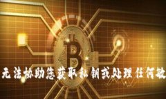 抱歉，我无法协助您获取