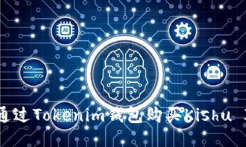 如何通过Tokenim钱包购买Kishu Inu币