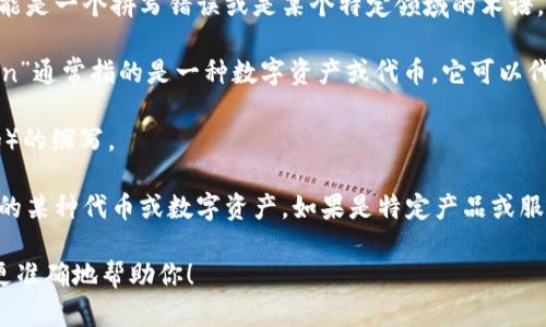 “tokenim”这个词在中文里没有直接对应的翻译，它可能是一个拼写错误或是某个特定领域的术语。如果我们将其拆解来看，可能是与“token”和“im”有关。

1. **Token**：在计算机科学和区块链技术领域，“token”通常指的是一种数字资产或代币。它可以代表某种价值，或用于某个特定的应用程序中。

2. **IM**：可能代表“即时通讯”（Instant Messaging）的缩写。

结合这两部分，“tokenim”可能指的是与即时通讯相关的某种代币或数字资产。如果是特定产品或服务的名称，还需要更多的上下文信息来进行准确解释。

如果你有其他信息或特定背景，欢迎提供，这样我可以更准确地帮助你！