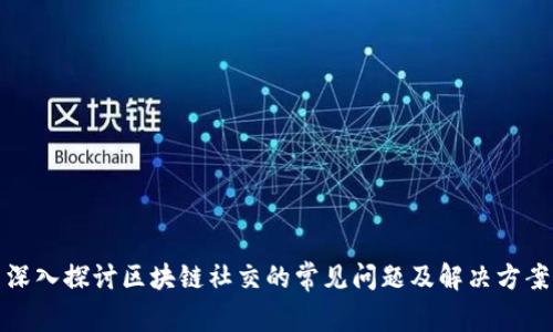 深入探讨区块链社交的常见问题及解决方案