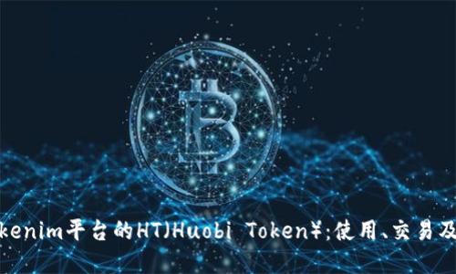 深入探讨Tokenim平台的HT（Huobi Token）：使用、交易及其市场影响