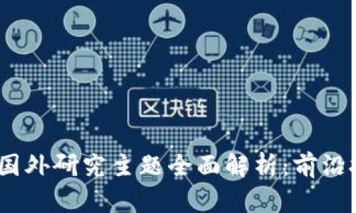 2023年区块链国外研究主题全面解析：前沿技术与应用趋势