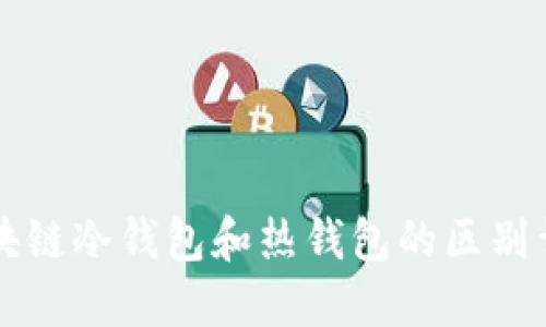区块链冷钱包和热钱包的区别详解