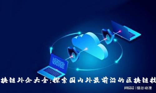 深圳区块链外企大全：探索国内外最前沿的区块链技术公司