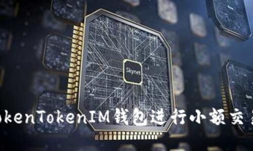 如何使用TokenTokenIM钱包进行小额交易：详细指南