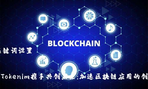 ## 与关键词设置


以太坊与Tokenim携手共创未来：加速区块链应用的创新与发展