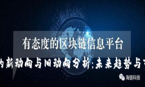 区块链的新动向与旧动向分析：未来趋势与市场动态