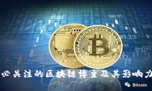 十大必关注的区块链博主及其影响力分析