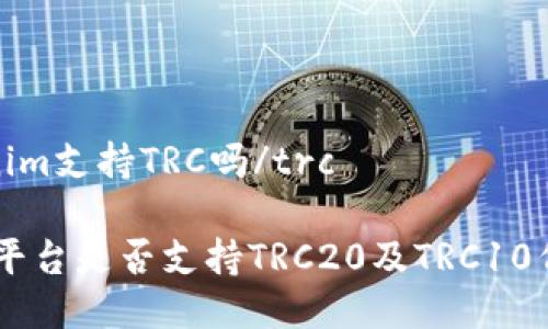 trcTokenim支持TRC吗/trc

Tokenim平台是否支持TRC20及TRC10代币交易？