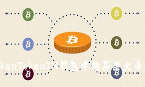 如何在TokenTokenIM钱包中购买柴犬币：详细指南