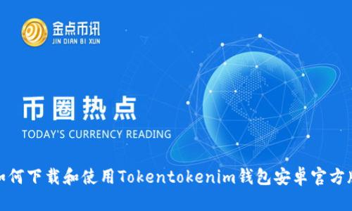 如何下载和使用Tokentokenim钱包安卓官方版