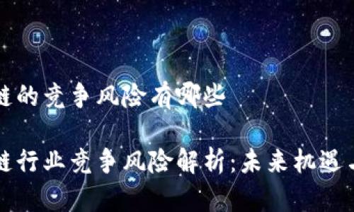 区块链的竞争风险有哪些

区块链行业竞争风险解析：未来机遇与挑战