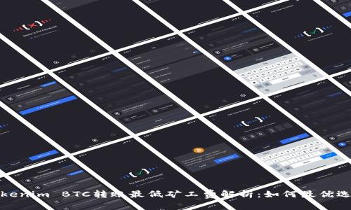 Tokenim BTC转账最低矿工费解析：如何最优选取