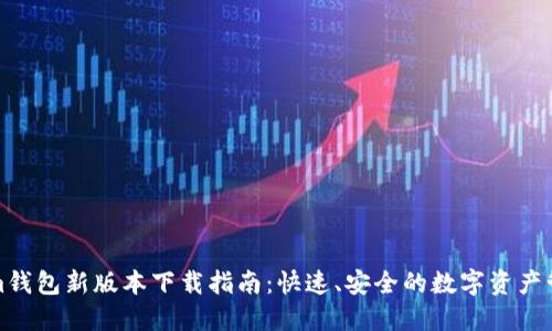 Tokenim钱包新版本下载指南：快速、安全的数字资产管理工具