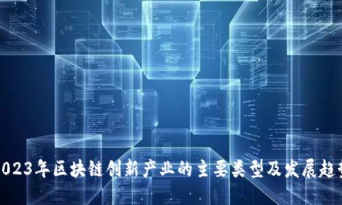 2023年区块链创新产业的主要类型及发展趋势